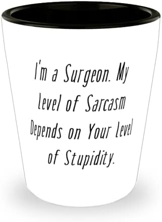 За многократна употреба Хирург, аз съм Хирург. Моят Ниво на Сарказъм Зависи от Твоето Ниво на Глупости, най-Добрата